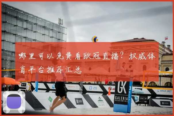 哪里可以免费看欧冠直播？权威体育平台推荐汇总